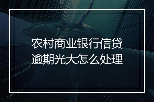 农村商业银行信贷逾期光大怎么处理