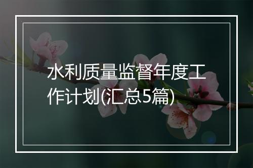 水利质量监督年度工作计划(汇总5篇)