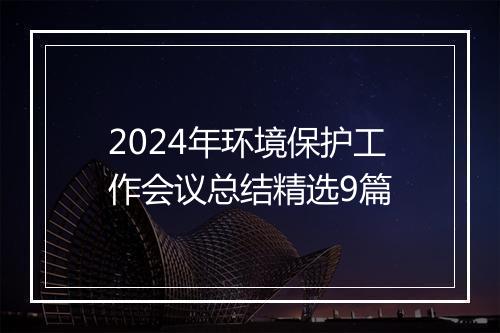 2024年环境保护工作会议总结精选9篇