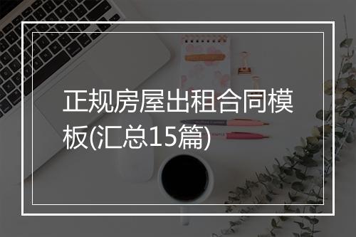 正规房屋出租合同模板(汇总15篇)