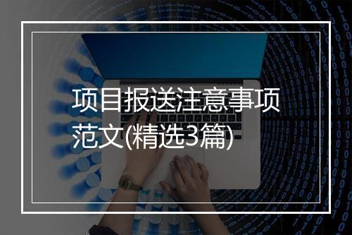 项目报送注意事项范文(精选3篇)