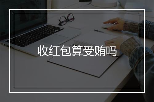 收红包算受贿吗