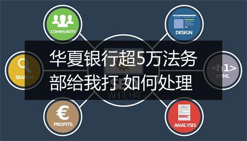 华夏银行超5万法务部给我打 如何处理