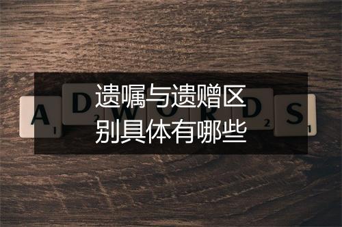 遗嘱与遗赠区别具体有哪些