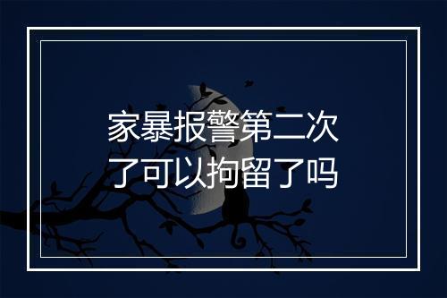 家暴报警第二次了可以拘留了吗