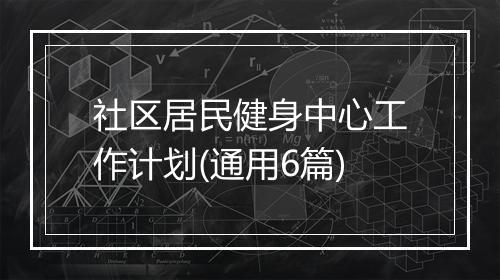 社区居民健身中心工作计划(通用6篇)