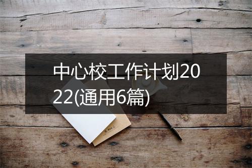 中心校工作计划2022(通用6篇)