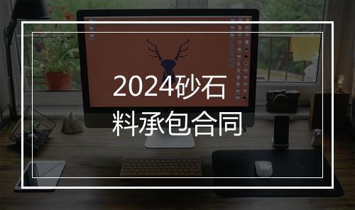 2024砂石料承包合同