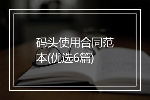 码头使用合同范本(优选6篇)