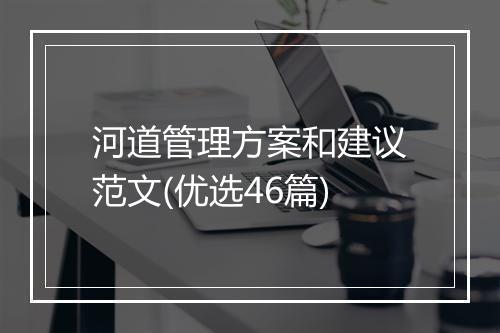 河道管理方案和建议范文(优选46篇)