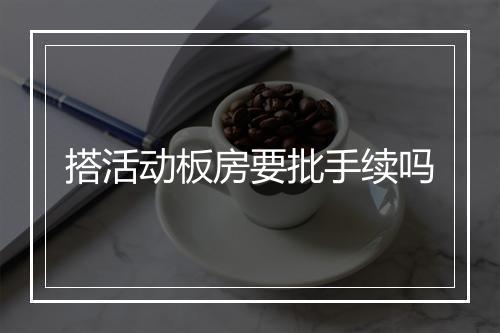 搭活动板房要批手续吗