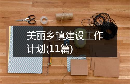 美丽乡镇建设工作计划(11篇)