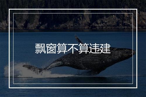 飘窗算不算违建