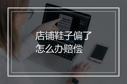 店铺鞋子偏了怎么办赔偿