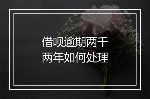 借呗逾期两千两年如何处理
