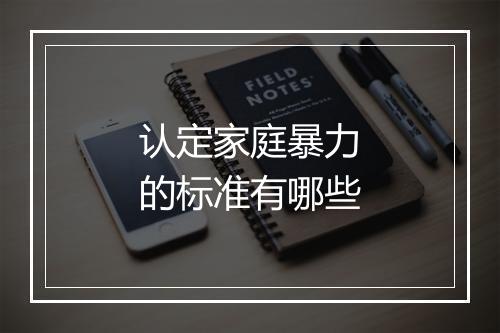 认定家庭暴力的标准有哪些