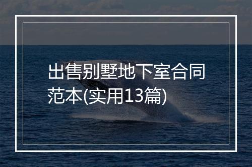 出售别墅地下室合同范本(实用13篇)