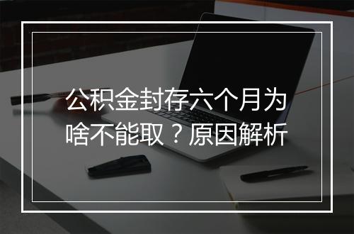 公积金封存六个月为啥不能取？原因解析
