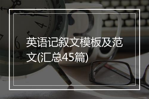 英语记叙文模板及范文(汇总45篇)