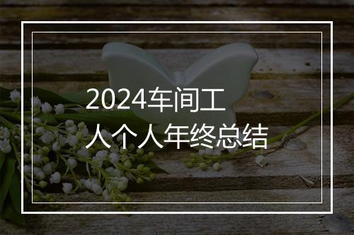2024车间工人个人年终总结