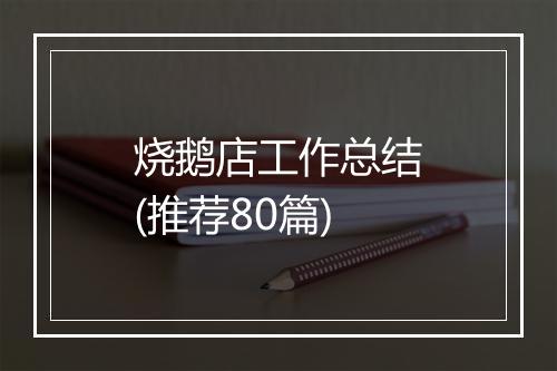 烧鹅店工作总结(推荐80篇)