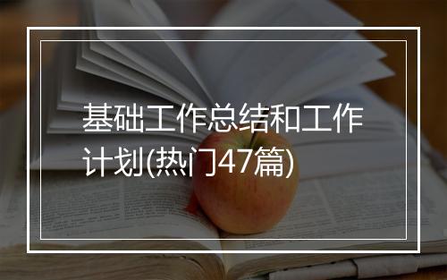 基础工作总结和工作计划(热门47篇)