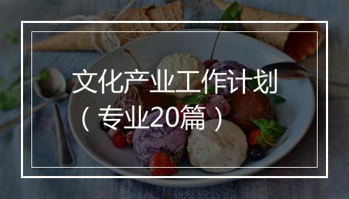 文化产业工作计划（专业20篇）
