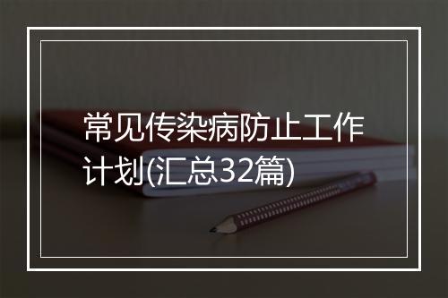 常见传染病防止工作计划(汇总32篇)