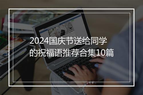 2024国庆节送给同学的祝福语推荐合集10篇