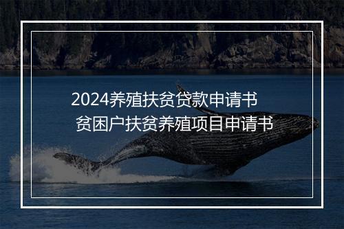 2024养殖扶贫贷款申请书 贫困户扶贫养殖项目申请书
