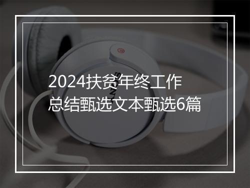 2024扶贫年终工作总结甄选文本甄选6篇