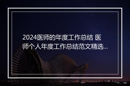 2024医师的年度工作总结 医师个人年度工作总结范文精选9篇