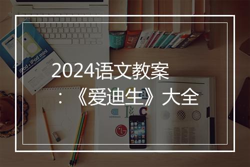 2024语文教案：《爱迪生》大全