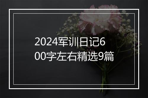 2024军训日记600字左右精选9篇