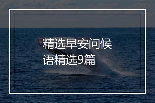 精选早安问候语精选9篇