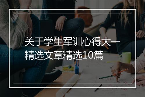 关于学生军训心得大一精选文章精选10篇
