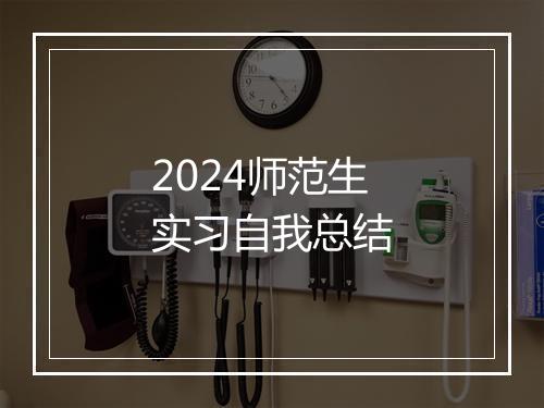 2024师范生实习自我总结