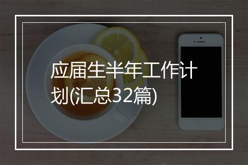 应届生半年工作计划(汇总32篇)