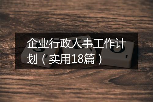 企业行政人事工作计划（实用18篇）