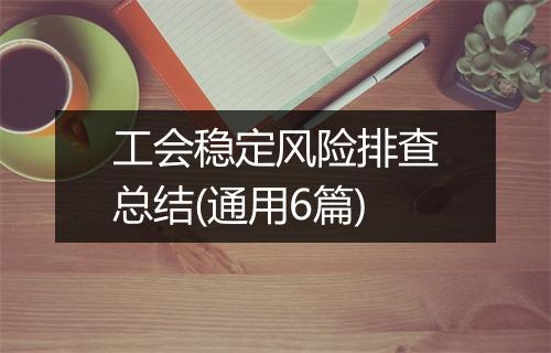 工会稳定风险排查总结(通用6篇)
