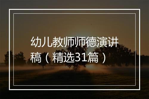 幼儿教师师德演讲稿（精选31篇）