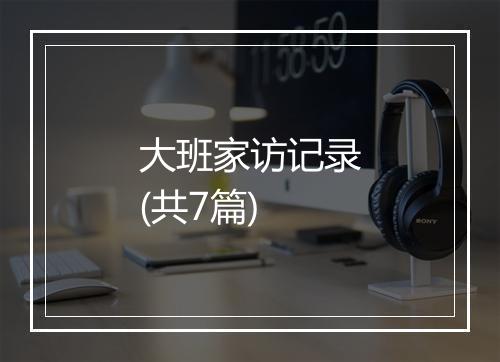 大班家访记录(共7篇)