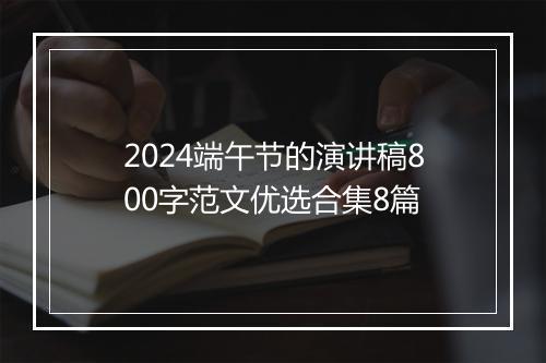 2024端午节的演讲稿800字范文优选合集8篇