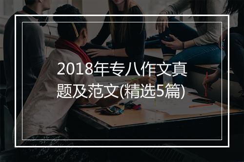 2018年专八作文真题及范文(精选5篇)