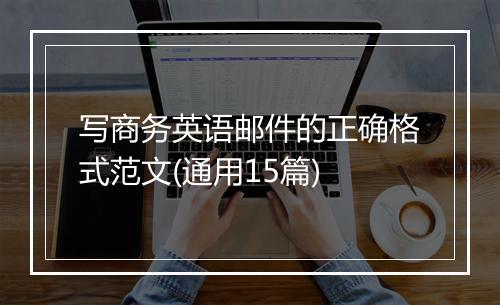 写商务英语邮件的正确格式范文(通用15篇)