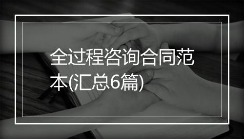 全过程咨询合同范本(汇总6篇)