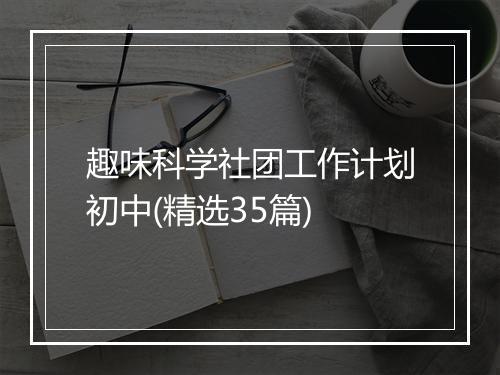 趣味科学社团工作计划初中(精选35篇)