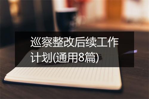 巡察整改后续工作计划(通用8篇)