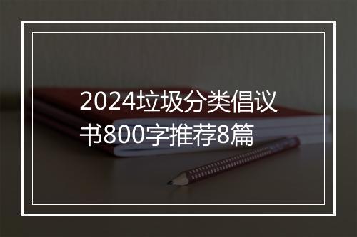 2024垃圾分类倡议书800字推荐8篇
