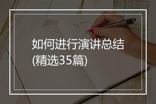 如何进行演讲总结(精选35篇)